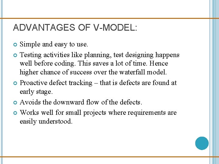 ADVANTAGES OF V-MODEL: Simple and easy to use. Testing activities like planning, test designing