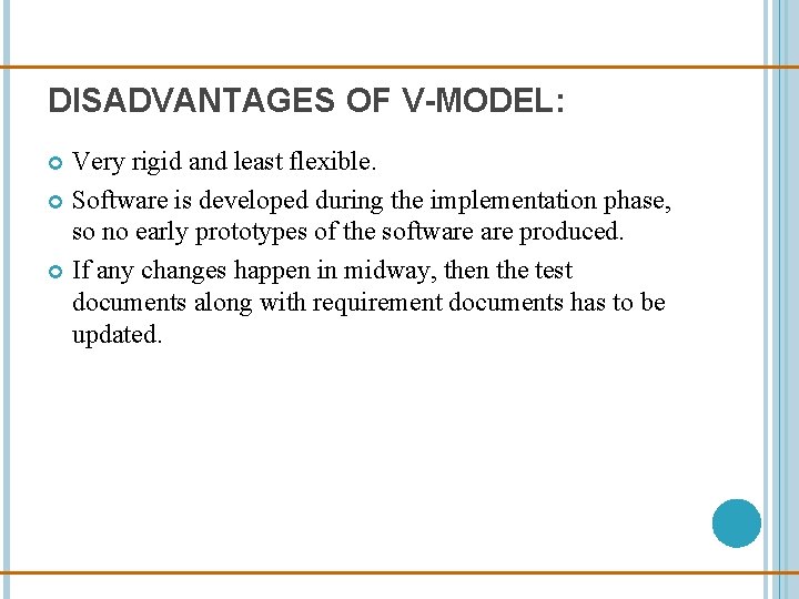 DISADVANTAGES OF V-MODEL: Very rigid and least flexible. Software is developed during the implementation