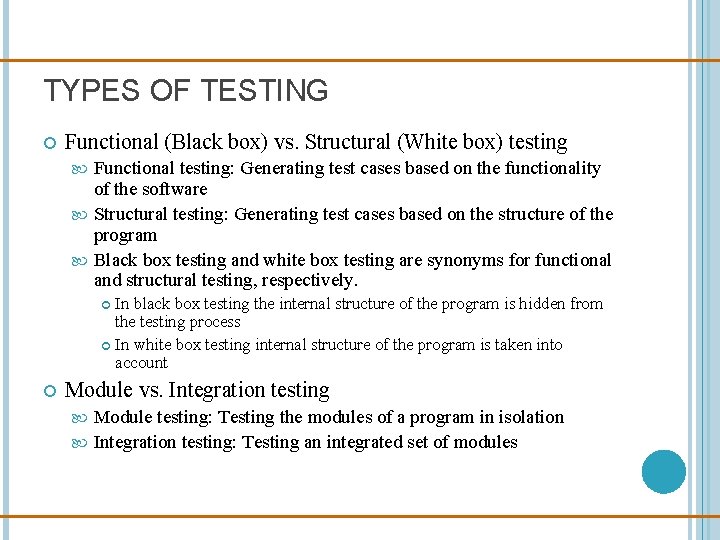 TYPES OF TESTING Functional (Black box) vs. Structural (White box) testing Functional testing: Generating