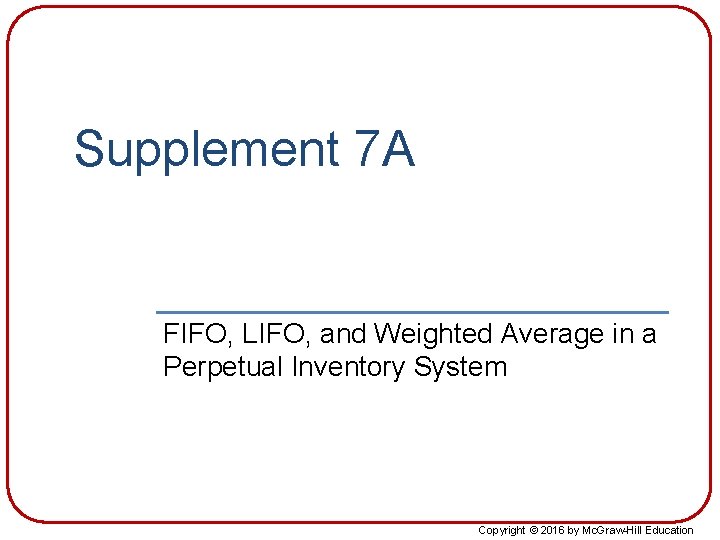 Supplement 7 A FIFO, LIFO, and Weighted Average in a Perpetual Inventory System Copyright Supplement 7 A FIFO, LIFO, and Weighted Average in a Perpetual Inventory System Copyright