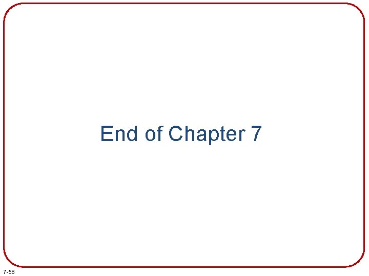End of Chapter 7 7 -58 End of Chapter 7 7 -58