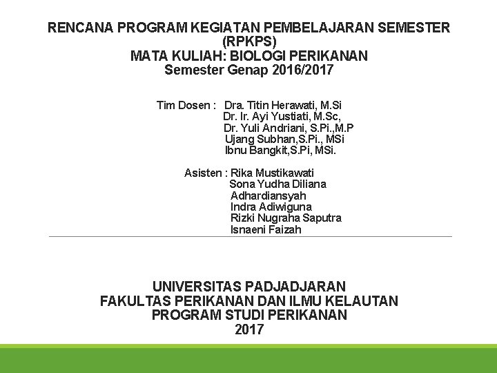 RENCANA PROGRAM KEGIATAN PEMBELAJARAN SEMESTER (RPKPS) MATA KULIAH: BIOLOGI PERIKANAN Semester Genap 2016/2017 Tim