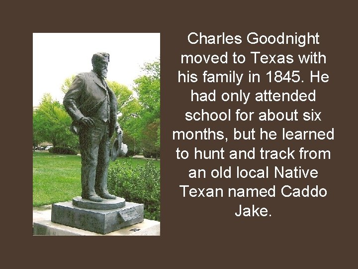Charles Goodnight moved to Texas with his family in 1845. He had only attended