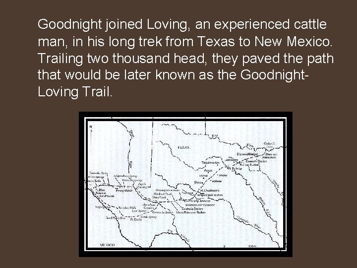 Goodnight joined Loving, an experienced cattle man, in his long trek from Texas to