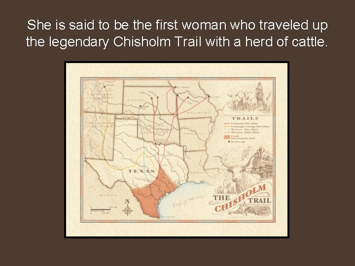 She is said to be the first woman who traveled up the legendary Chisholm