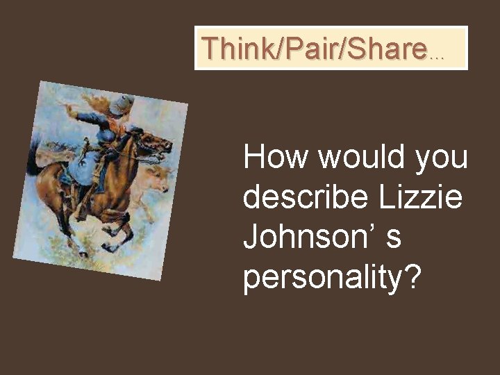 Think/Pair/Share… How would you describe Lizzie Johnson’ s personality? 