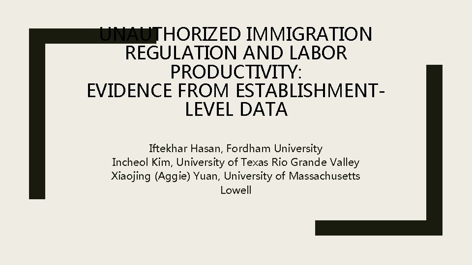 UNAUTHORIZED IMMIGRATION REGULATION AND LABOR PRODUCTIVITY: EVIDENCE FROM ESTABLISHMENTLEVEL DATA Iftekhar Hasan, Fordham University