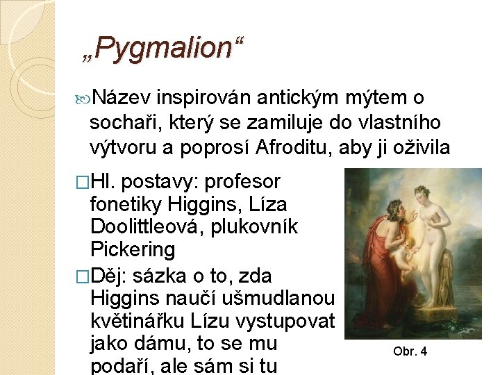 „Pygmalion“ Název inspirován antickým mýtem o sochaři, který se zamiluje do vlastního výtvoru a