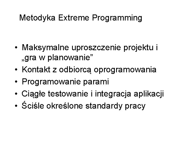 Metodyka Extreme Programming • Maksymalne uproszczenie projektu i „gra w planowanie” • Kontakt z