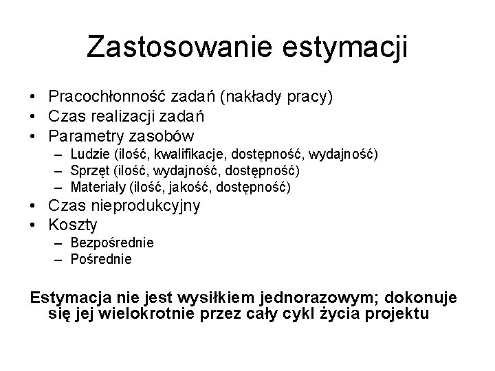 Zastosowanie estymacji • Pracochłonność zadań (nakłady pracy) • Czas realizacji zadań • Parametry zasobów