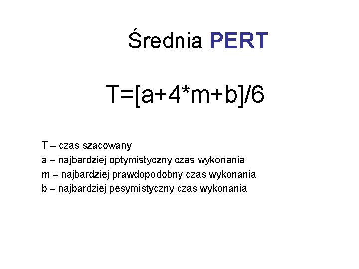 Średnia PERT T=[a+4*m+b]/6 T – czas szacowany a – najbardziej optymistyczny czas wykonania m