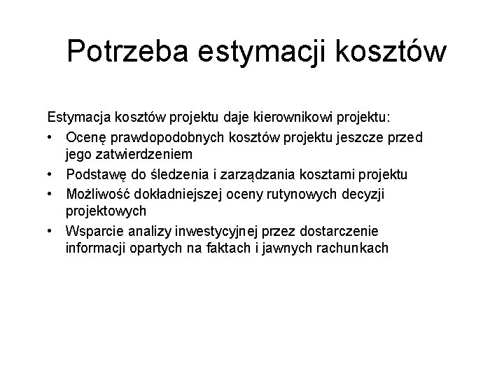 Potrzeba estymacji kosztów Estymacja kosztów projektu daje kierownikowi projektu: • Ocenę prawdopodobnych kosztów projektu