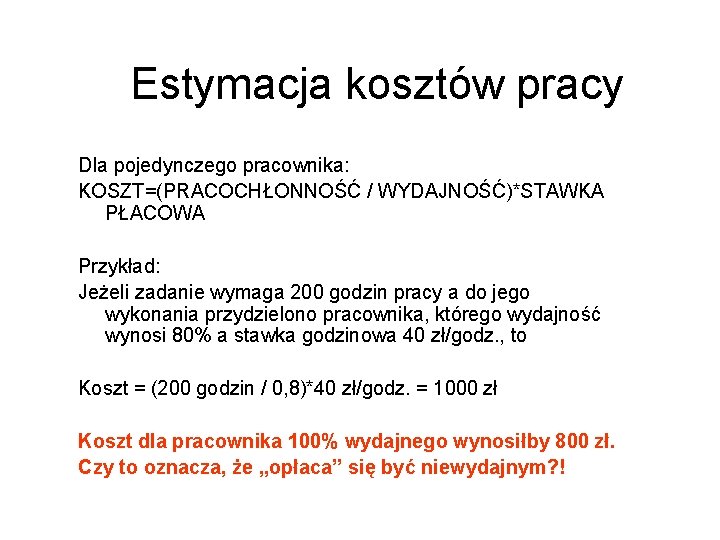 Estymacja kosztów pracy Dla pojedynczego pracownika: KOSZT=(PRACOCHŁONNOŚĆ / WYDAJNOŚĆ)*STAWKA PŁACOWA Przykład: Jeżeli zadanie wymaga