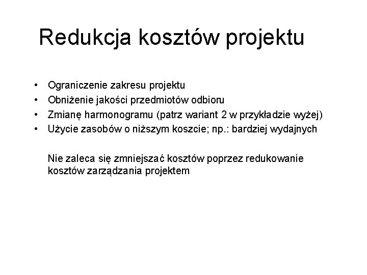 Redukcja kosztów projektu • • Ograniczenie zakresu projektu Obniżenie jakości przedmiotów odbioru Zmianę harmonogramu