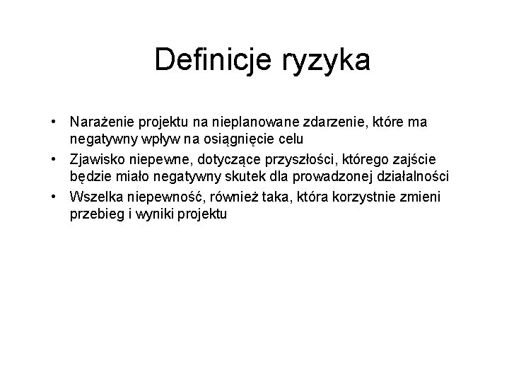 Definicje ryzyka • Narażenie projektu na nieplanowane zdarzenie, które ma negatywny wpływ na osiągnięcie