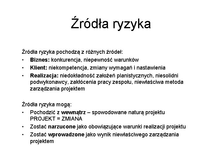 Źródła ryzyka pochodzą z różnych źródeł: • Biznes: konkurencja, niepewność warunków • Klient: niekompetencja,