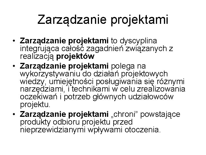 Zarządzanie projektami • Zarządzanie projektami to dyscyplina integrująca całość zagadnień związanych z realizacją projektów