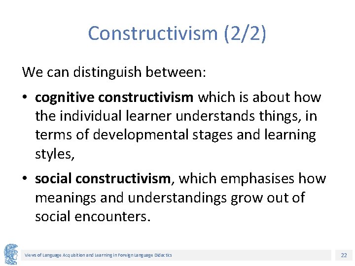 Constructivism (2/2) We can distinguish between: • cognitive constructivism which is about how the