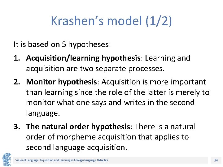 Krashen’s model (1/2) It is based on 5 hypotheses: 1. Acquisition/learning hypothesis: Learning and