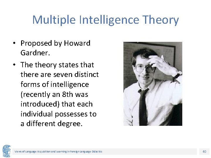 Multiple Intelligence Theory • Proposed by Howard Gardner. • The theory states that there