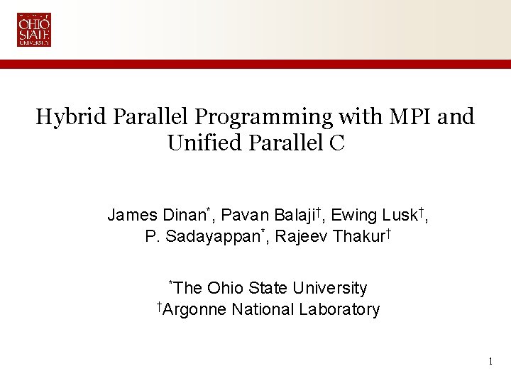 Hybrid Parallel Programming with MPI and Unified Parallel C James Dinan*, Pavan Balaji†, Ewing