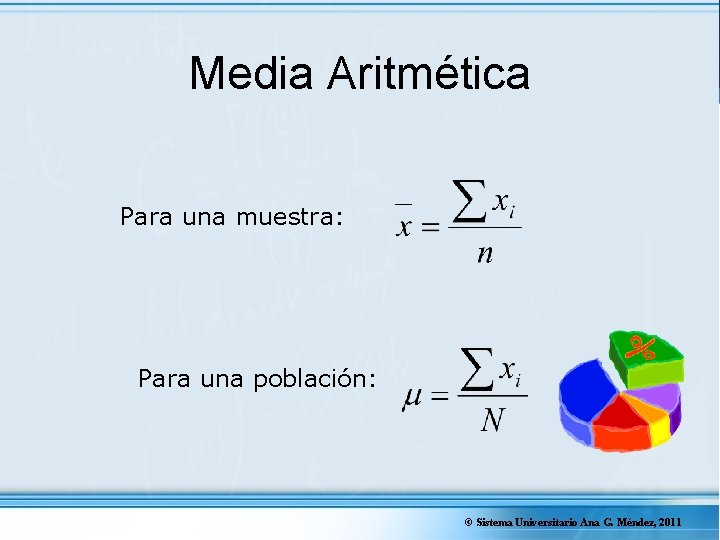 Media Aritmética Para una muestra: Para una población: © Sistema Universitario Ana G. Méndez,