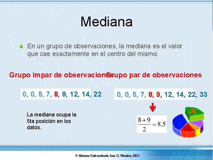 Mediana S En un grupo de observaciones, la mediana es el valor que cae