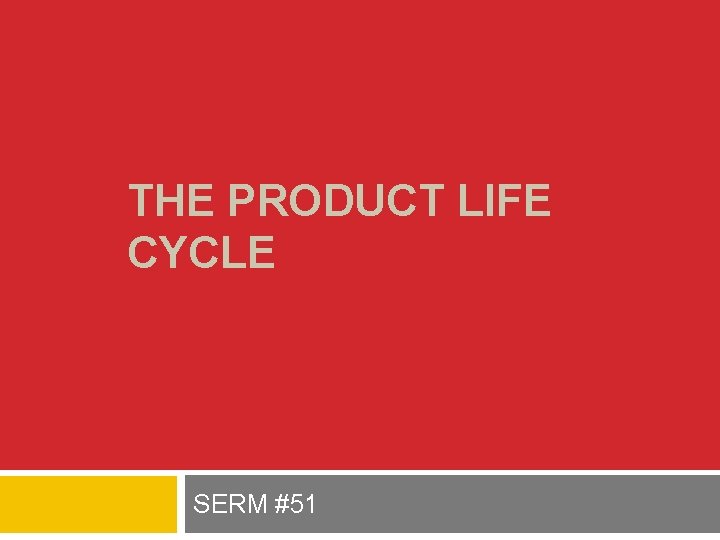 THE PRODUCT LIFE CYCLE SERM #51 