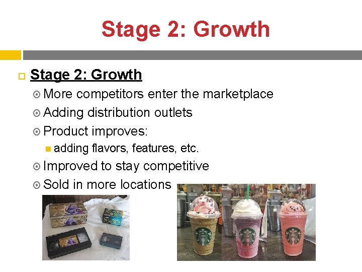 Stage 2: Growth More competitors enter the marketplace Adding distribution outlets Product improves: adding