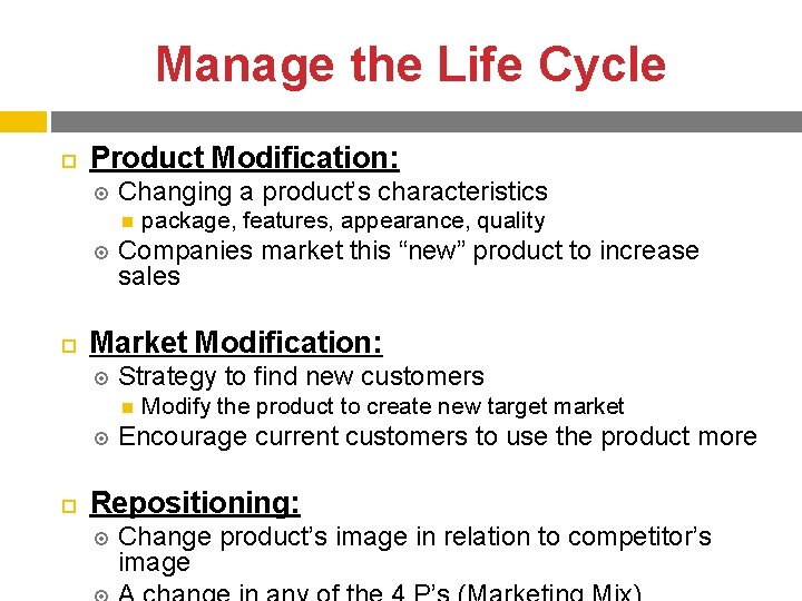 Manage the Life Cycle Product Modification: Changing a product’s characteristics Companies market this “new”