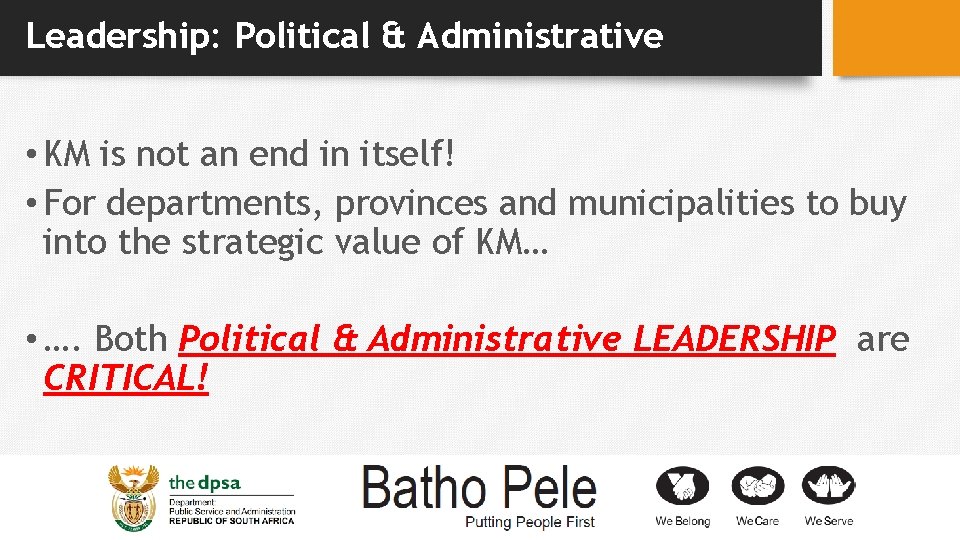 Leadership: Political & Administrative • KM is not an end in itself! • For