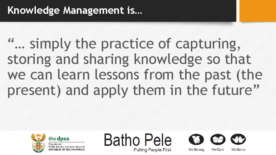 Knowledge Management is… “… simply the practice of capturing, storing and sharing knowledge so