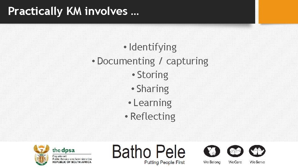 Practically KM involves … • Identifying • Documenting / capturing • Storing • Sharing
