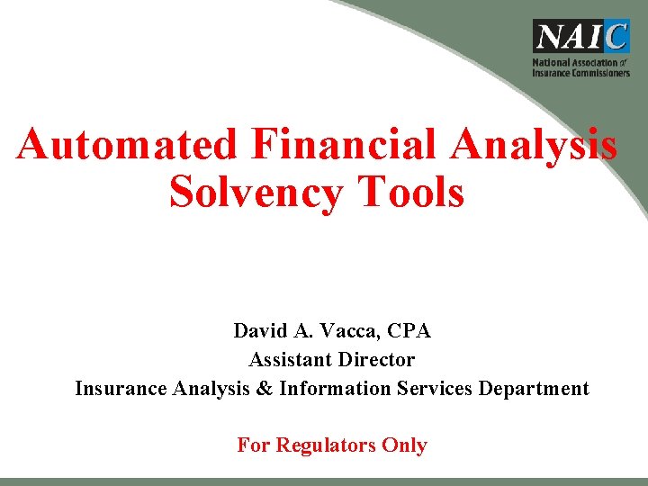 Automated Financial Analysis Solvency Tools David A. Vacca, CPA Assistant Director Insurance Analysis &