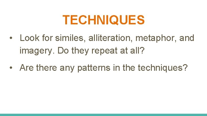 TECHNIQUES • Look for similes, alliteration, metaphor, and imagery. Do they repeat at all?