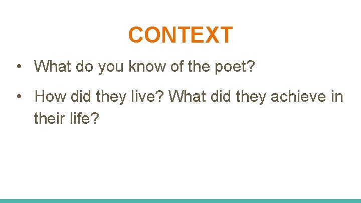 CONTEXT • What do you know of the poet? • How did they live?