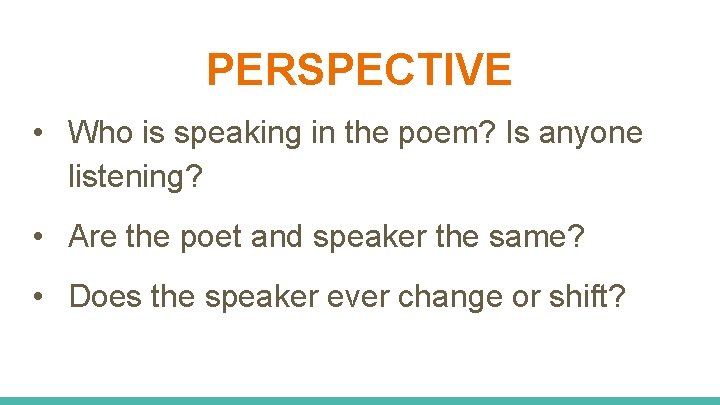 PERSPECTIVE • Who is speaking in the poem? Is anyone listening? • Are the
