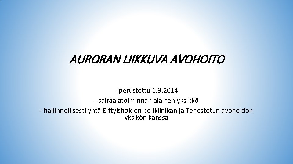 AURORAN LIIKKUVA AVOHOITO - perustettu 1. 9. 2014 - sairaalatoiminnan alainen yksikkö - hallinnollisesti