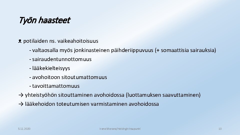 Työn haasteet ᴥ potilaiden ns. vaikeahoitoisuus - valtaosalla myös jonkinasteinen päihderiippuvuus (+ somaattisia sairauksia)