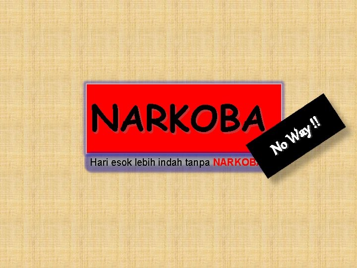 NARKOBA Hari esok lebih indah tanpa NARKOBA ! ! y a W o N