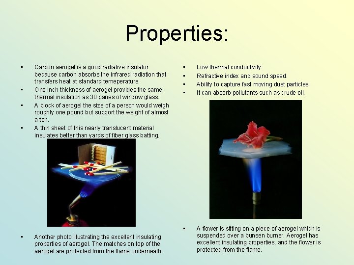 Properties: • • • Carbon aerogel is a good radiative insulator because carbon absorbs