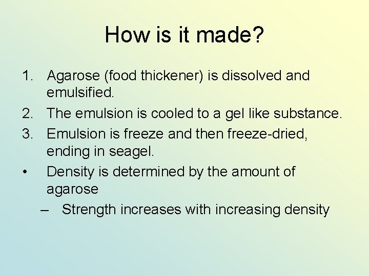 How is it made? 1. Agarose (food thickener) is dissolved and emulsified. 2. The