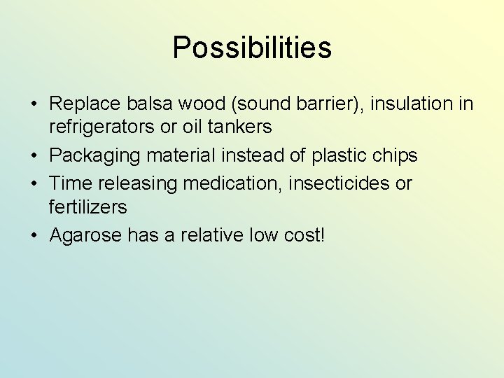 Possibilities • Replace balsa wood (sound barrier), insulation in refrigerators or oil tankers •