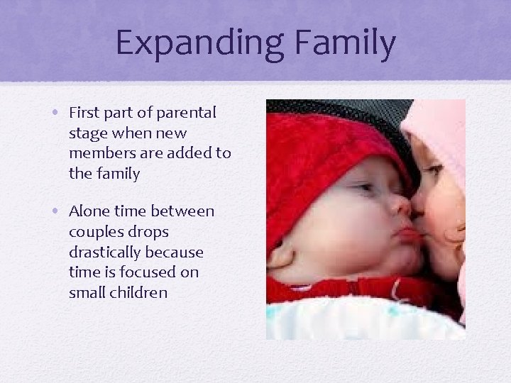 Expanding Family • First part of parental stage when new members are added to