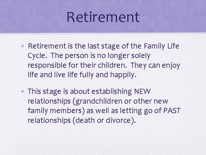 Retirement • Retirement is the last stage of the Family Life Cycle. The person