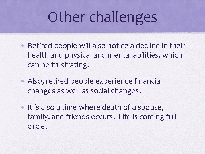 Other challenges • Retired people will also notice a decline in their health and