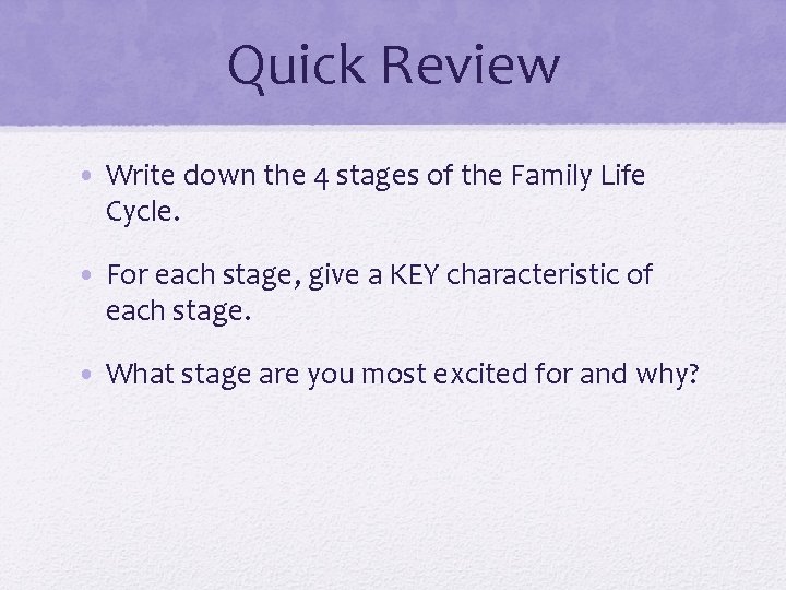 Quick Review • Write down the 4 stages of the Family Life Cycle. •