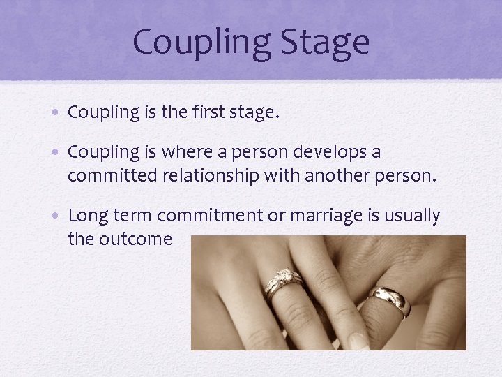 Coupling Stage • Coupling is the first stage. • Coupling is where a person