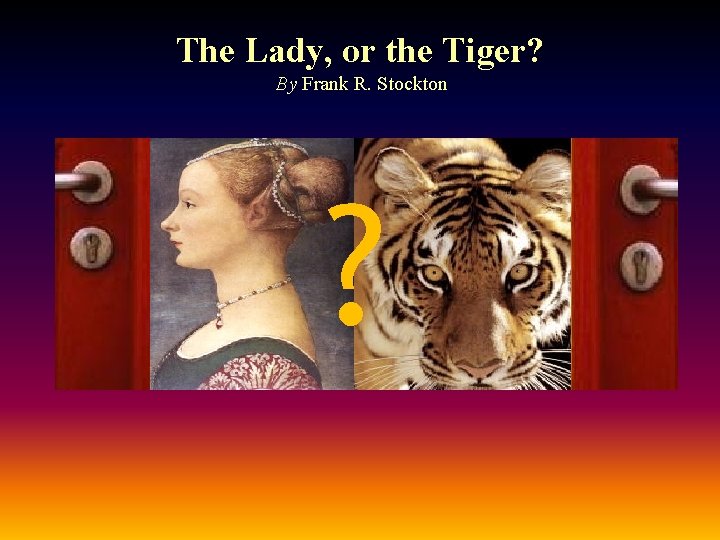 The Lady, or the Tiger? By Frank R. Stockton ? 