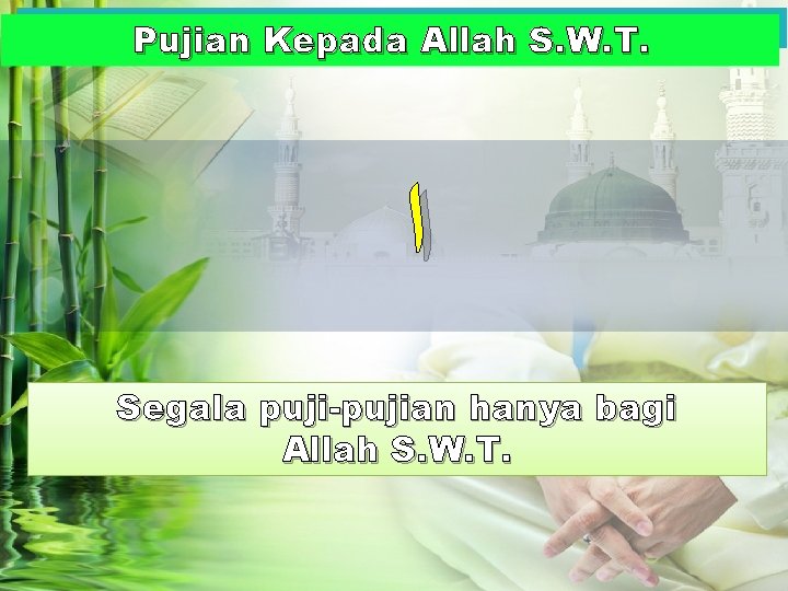 Pujian Kepada Allah S. W. T. ﺍ Segala puji-pujian hanya bagi Allah S. W. Pujian Kepada Allah S. W. T. ﺍ Segala puji-pujian hanya bagi Allah S. W.